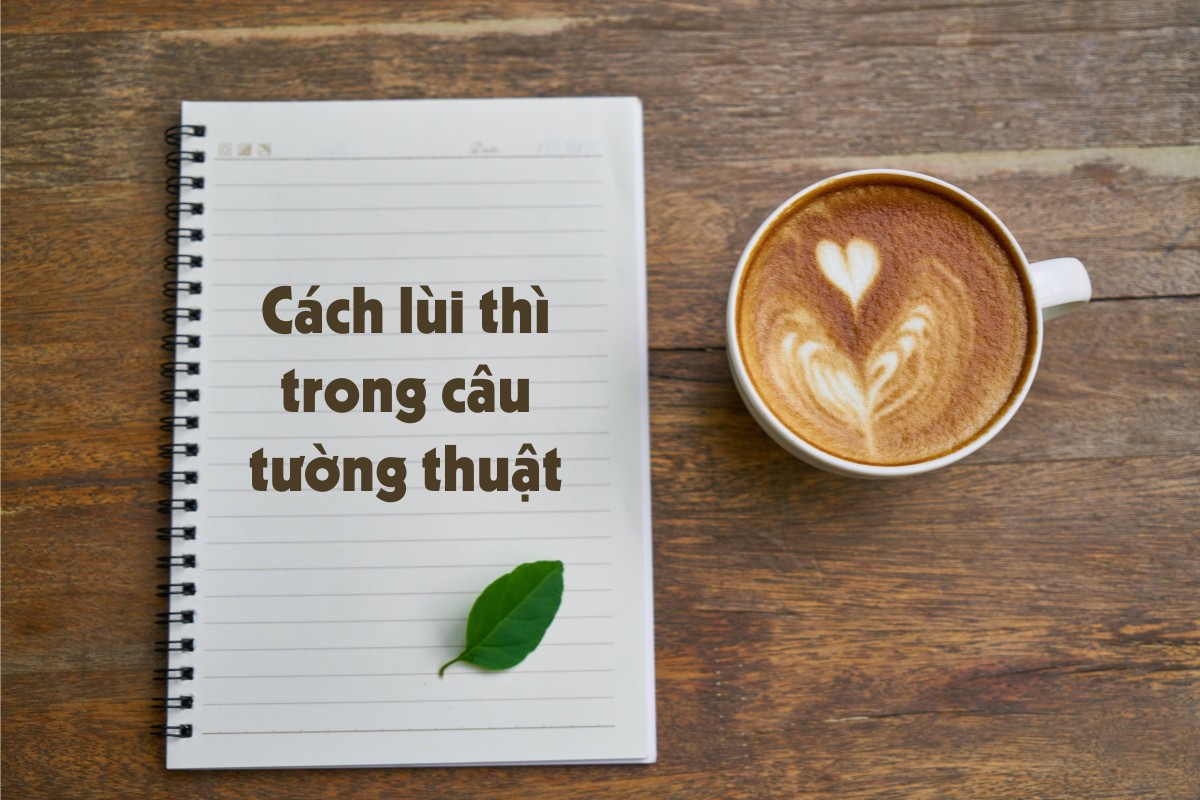 Cách lùi thì trong câu tường thuật: Công thức, quy tắc và ví dụ