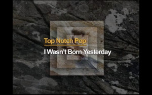 Nhạc Pop Top Notch / Bài 14: Tôi Không Phải Mới Được Sinh Ra Ngày Hôm Qua (Hết)
