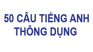 50 câu tiếng Anh giao tiếp thông dụng