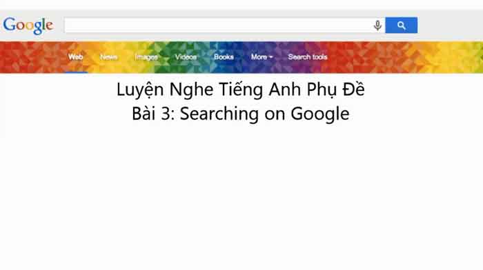 Nghe tiếng anh chủ đề Searching on Google